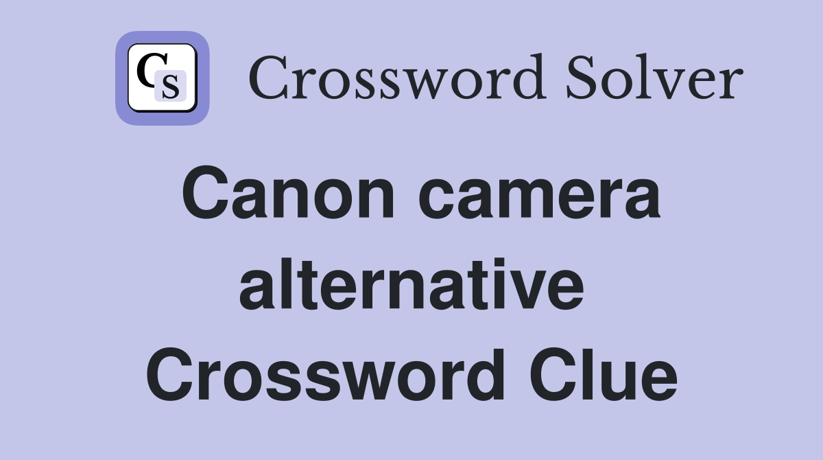 Canon camera alternative Crossword Clue