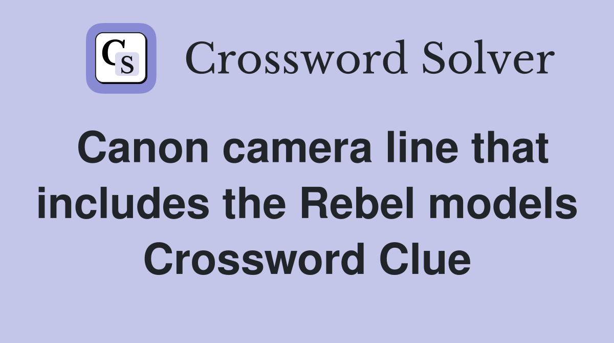 Canon camera line that includes the Rebel models Crossword Clue