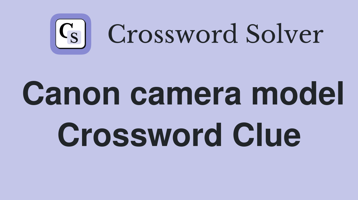 Canon camera model Crossword Clue