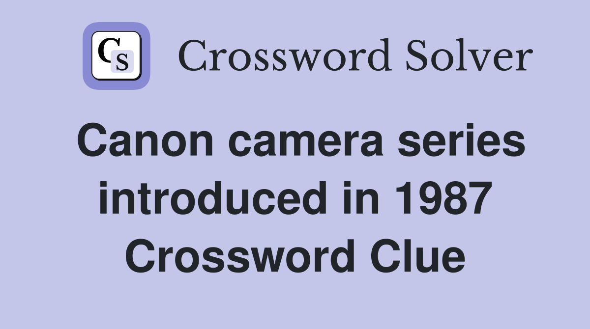 Canon camera series introduced in 1987 Crossword Clue