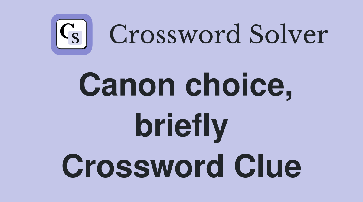 Canon choice, briefly Crossword Clue