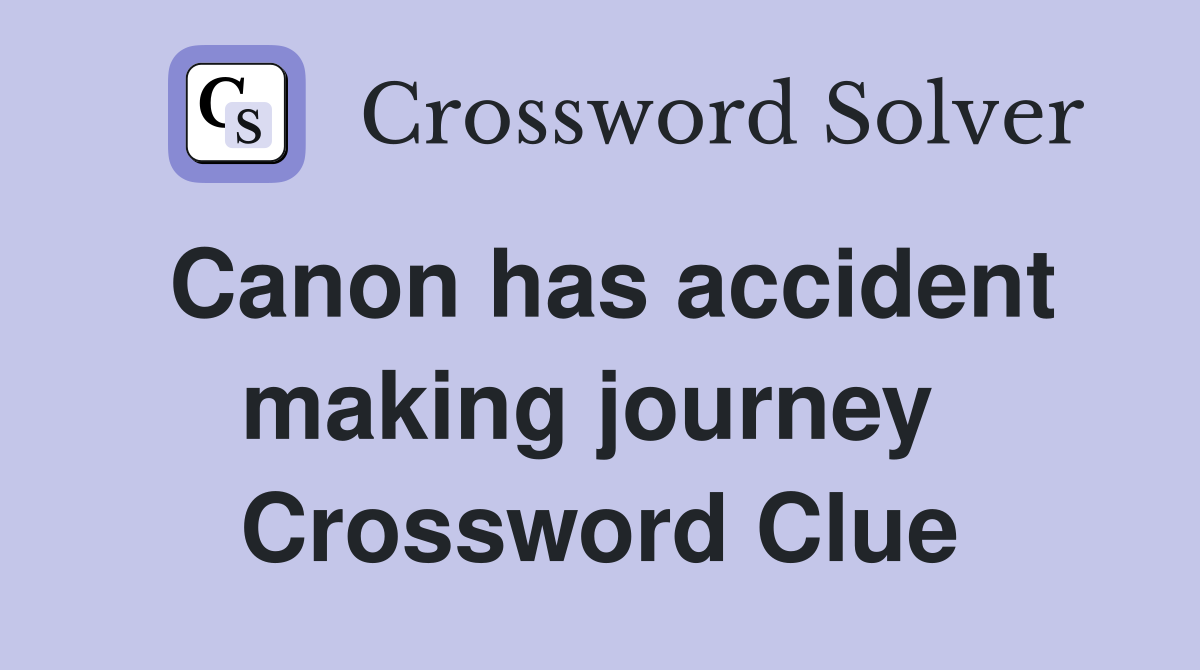 Canon has accident making journey  Crossword Clue