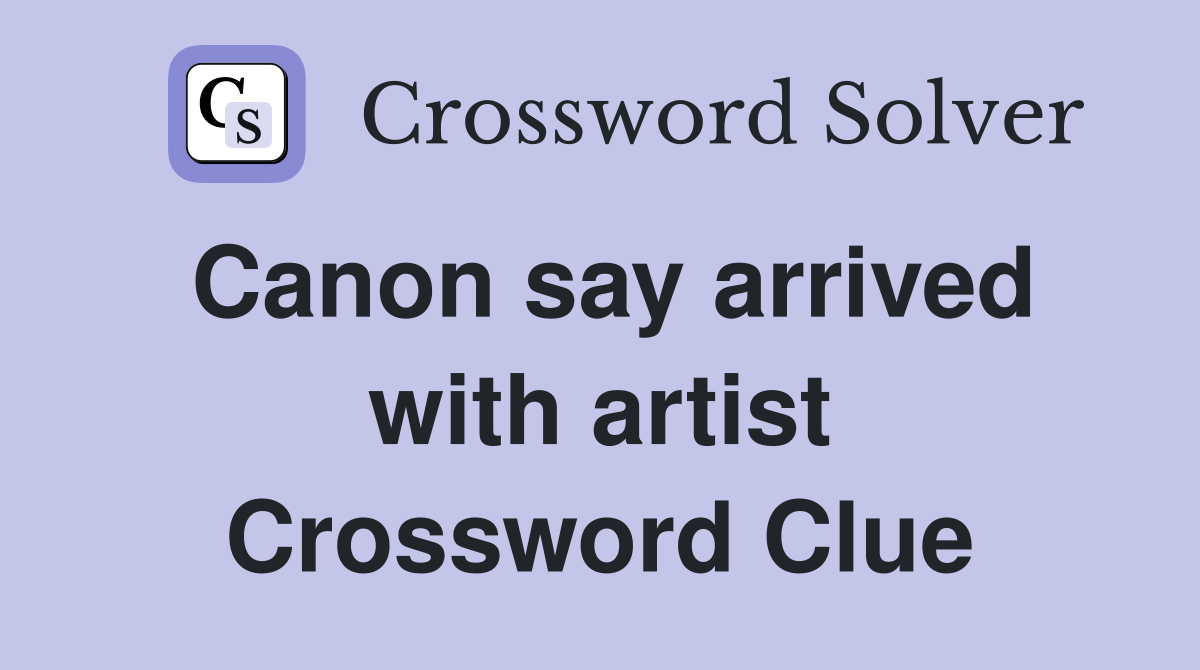Canon say arrived with artist Crossword Clue