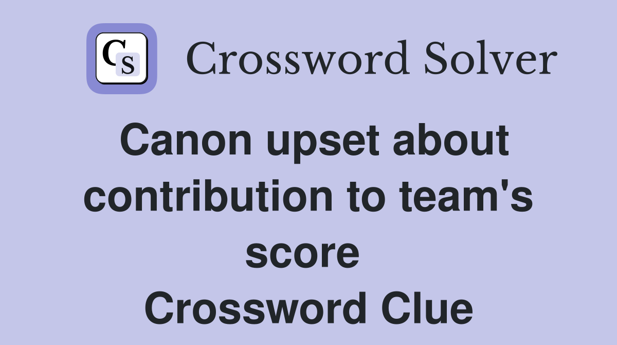 Canon upset about contribution to team's score  Crossword Clue