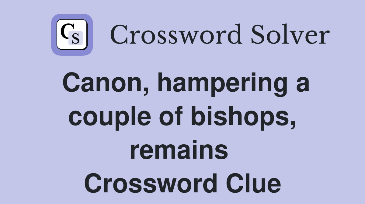 Canon, hampering a couple of bishops, remains  Crossword Clue