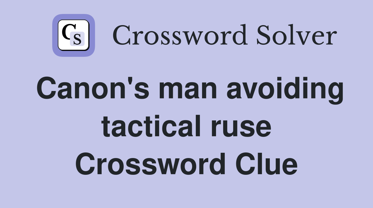 Canon's man avoiding tactical ruse Crossword Clue