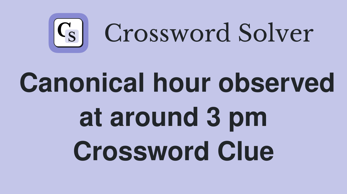Canonical hour observed at around 3 pm Crossword Clue