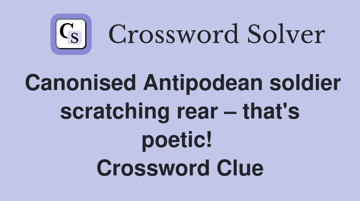 Canonised Antipodean soldier scratching rear – that's poetic!  Crossword Clue