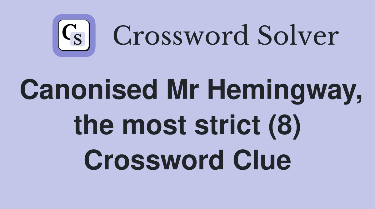 Canonised Mr Hemingway, the most strict (8) Crossword Clue