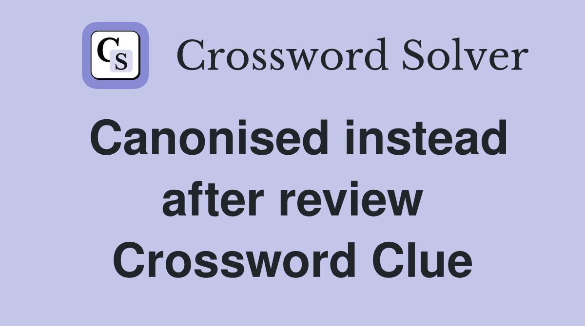 Canonised instead after review Crossword Clue