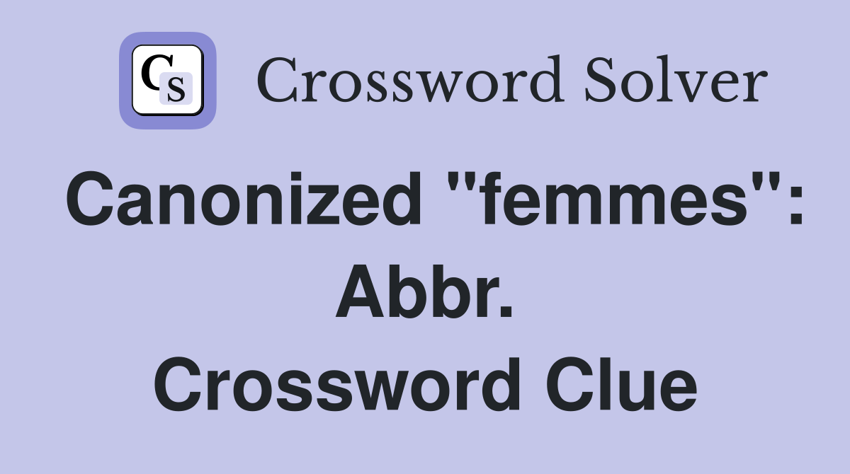 Canonized "femmes": Abbr. Crossword Clue