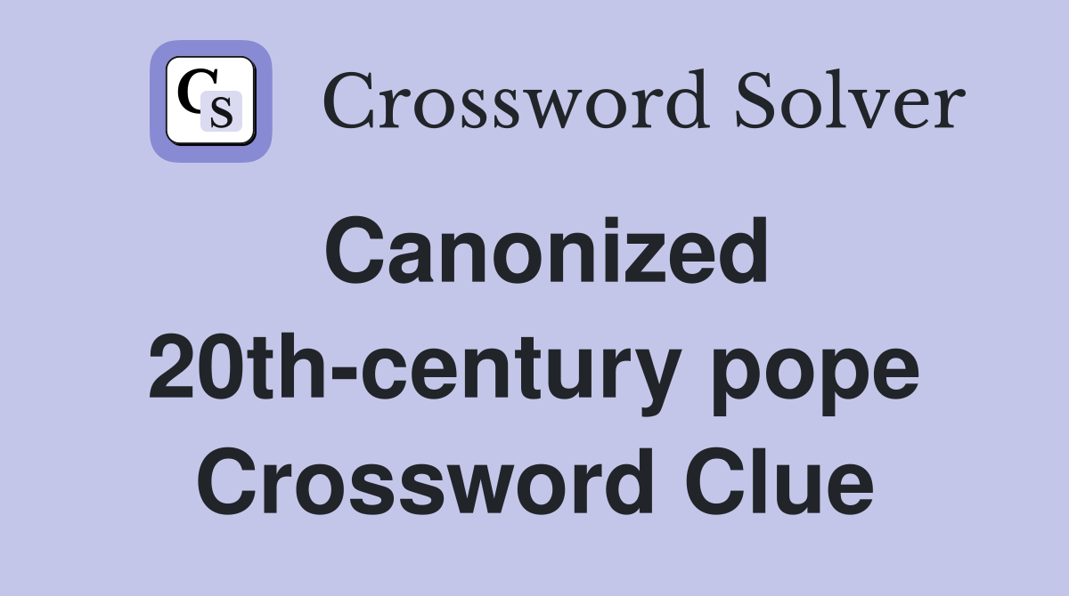Canonized 20th-century pope Crossword Clue
