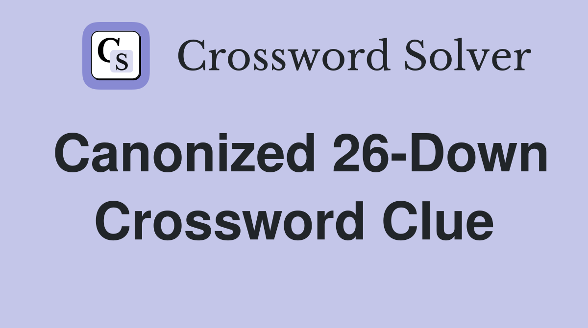 Canonized 26-Down Crossword Clue