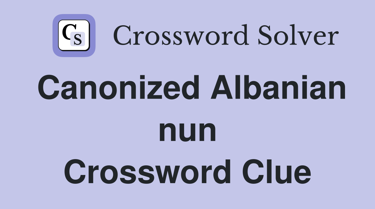 Canonized Albanian nun Crossword Clue