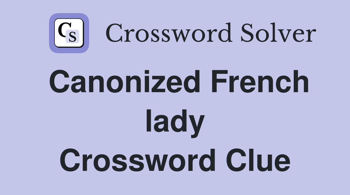 Canonized French lady Crossword Clue