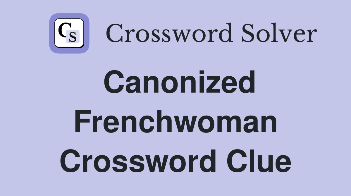 Canonized Frenchwoman Crossword Clue