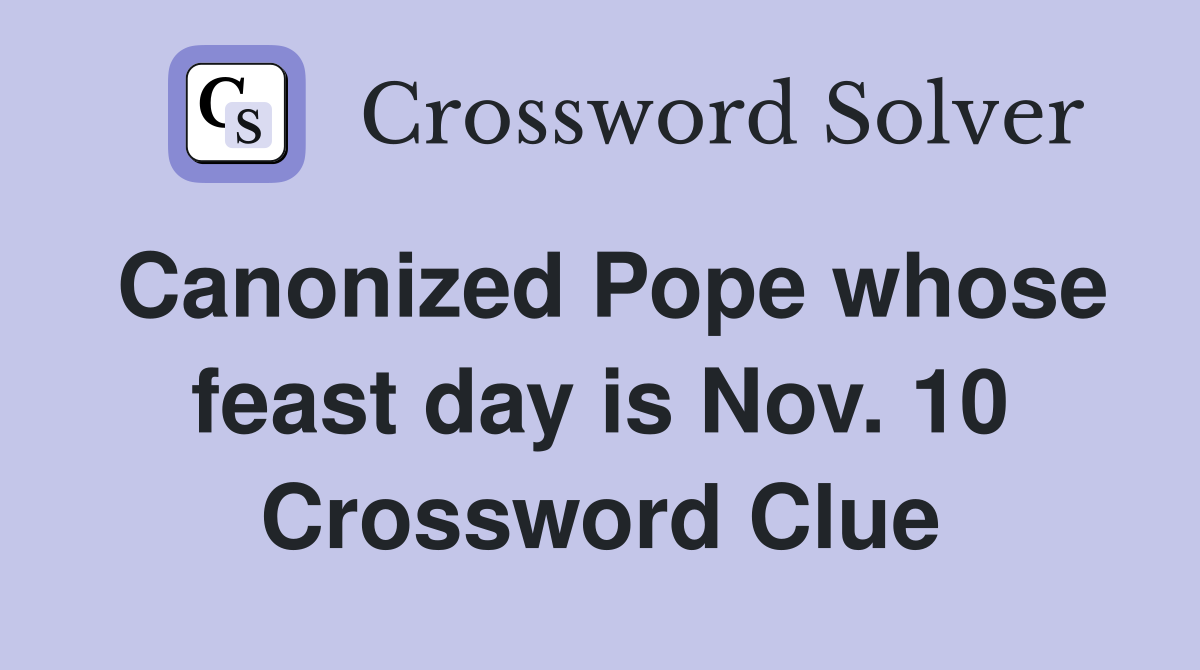 Canonized Pope whose feast day is Nov. 10 Crossword Clue