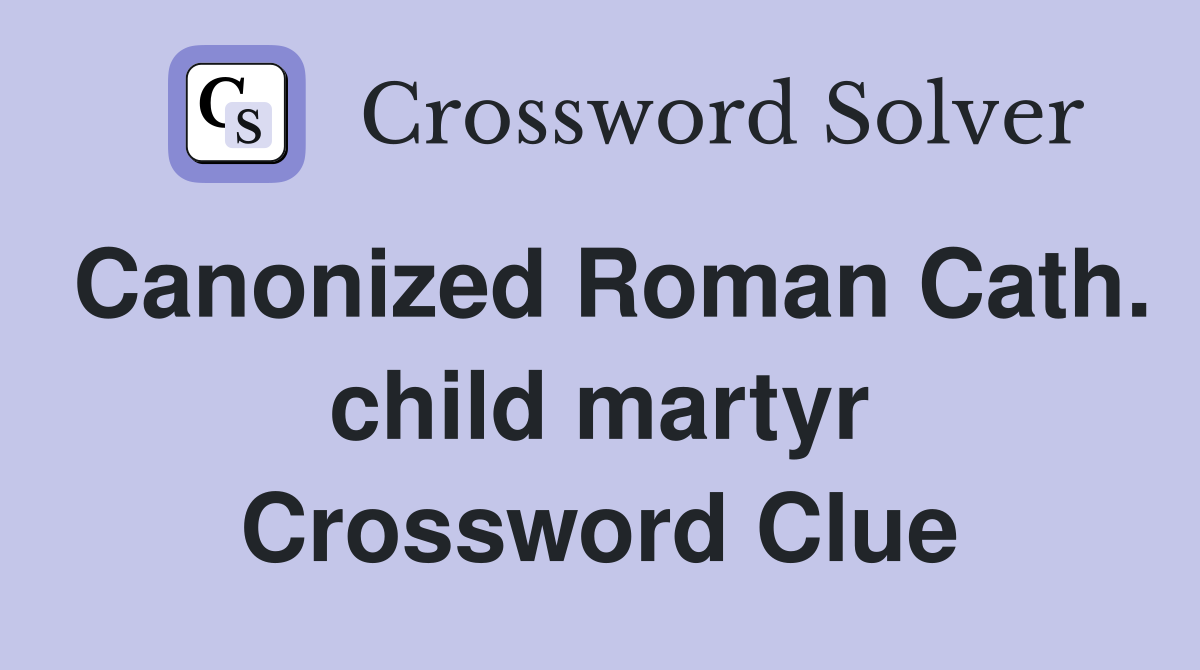 Canonized Roman Cath. child martyr Crossword Clue