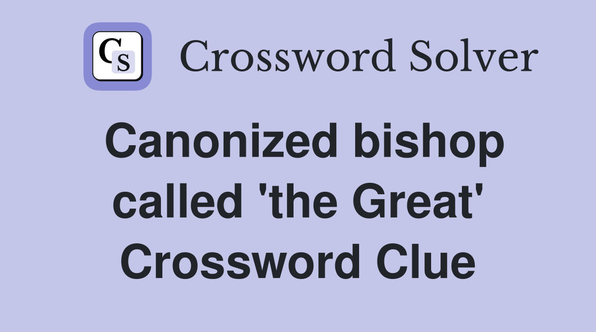 Canonized bishop called 'the Great' Crossword Clue