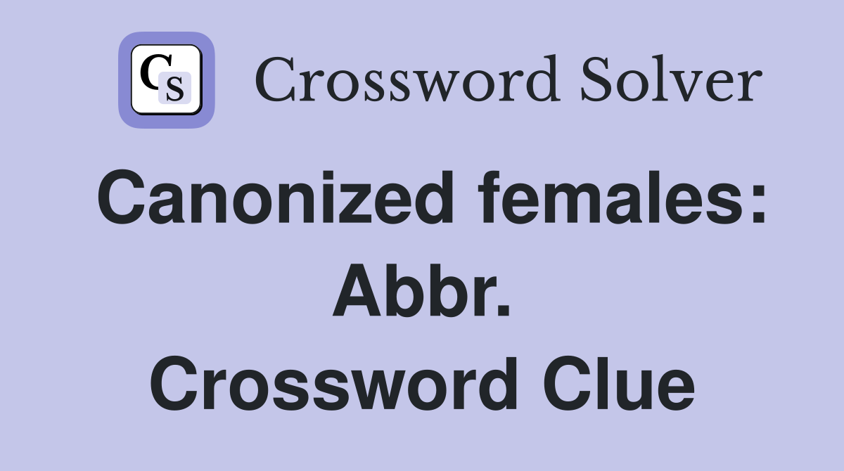 Canonized females: Abbr. Crossword Clue