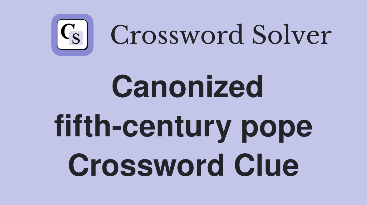 Canonized fifth-century pope Crossword Clue