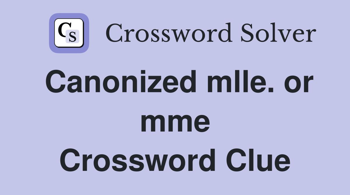Canonized mlle. or mme Crossword Clue