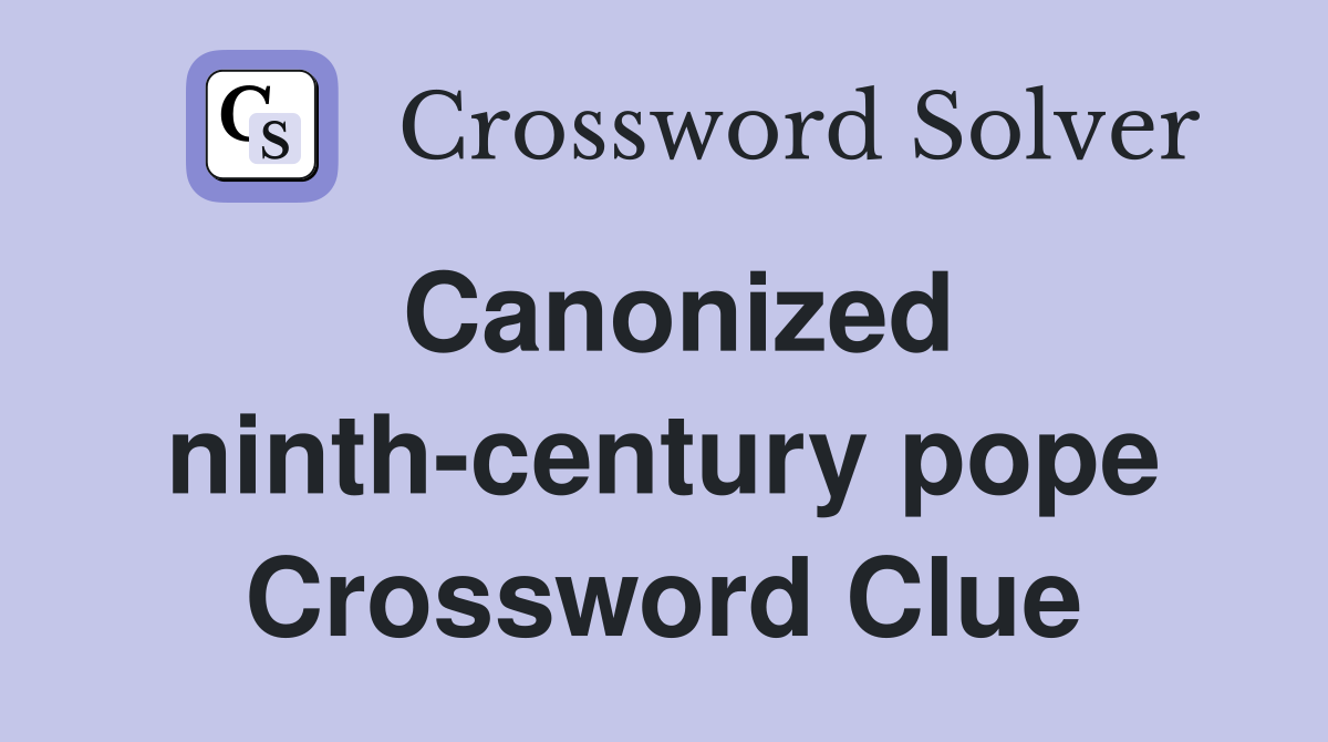 Canonized ninth-century pope Crossword Clue