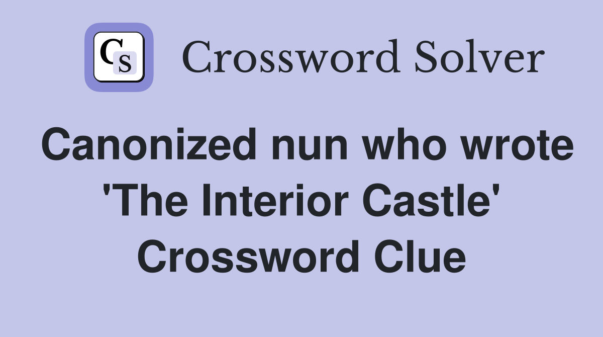 Canonized nun who wrote 'The Interior Castle' Crossword Clue