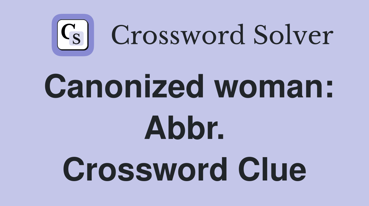 Canonized woman: Abbr. Crossword Clue