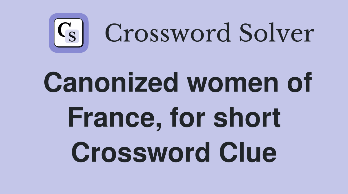 Canonized women of France, for short Crossword Clue