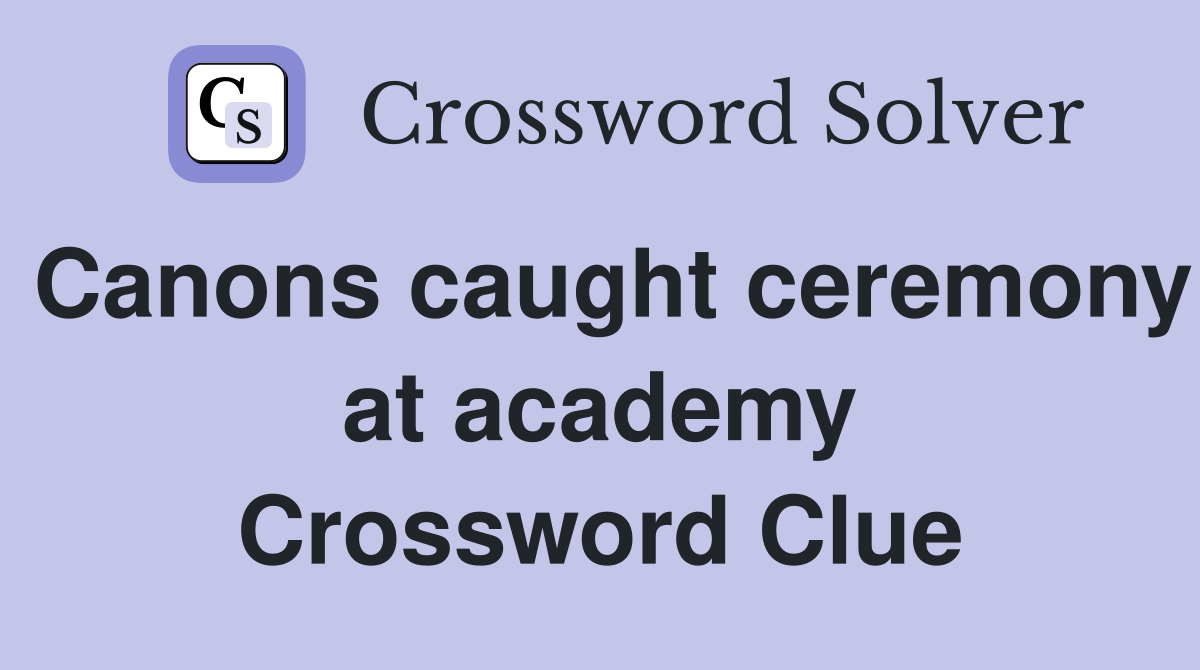 Canons caught ceremony at academy Crossword Clue