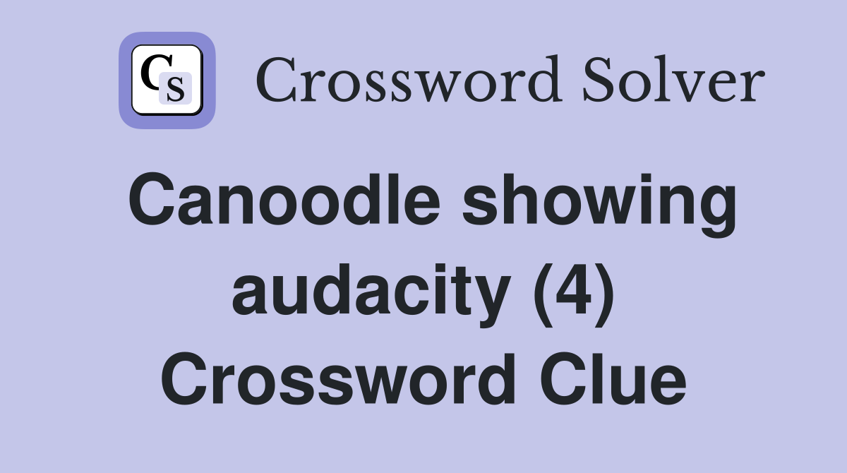 Canoodle showing audacity (4) Crossword Clue