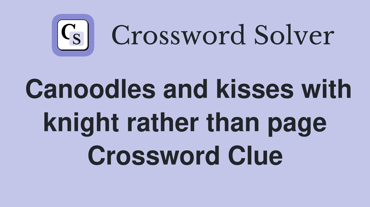 Canoodles and kisses with knight rather than page Crossword Clue
