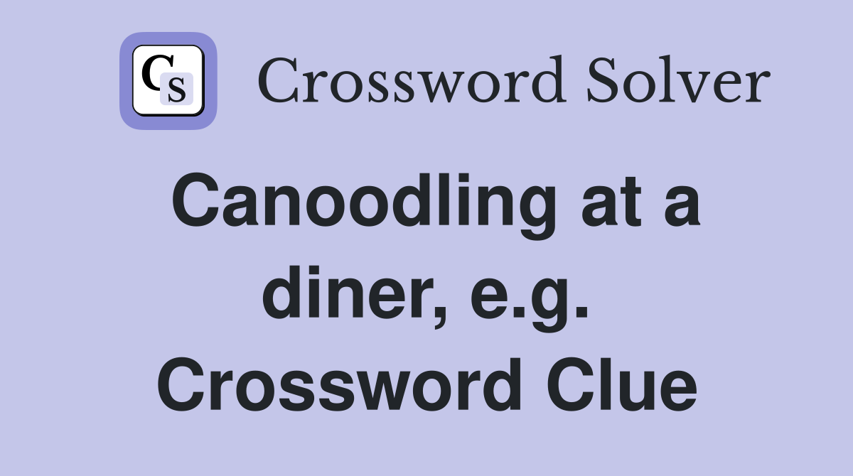 Canoodling at a diner, e.g. Crossword Clue