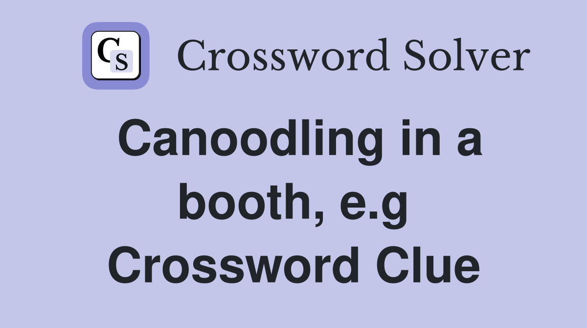Canoodling in a booth, e.g Crossword Clue
