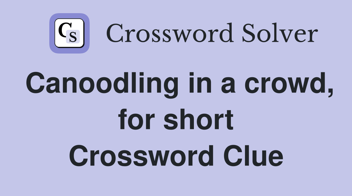 Canoodling in a crowd, for short Crossword Clue