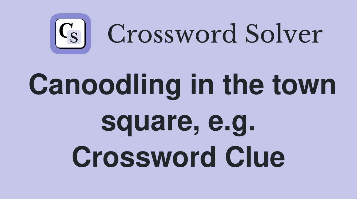 Canoodling in the town square, e.g. Crossword Clue