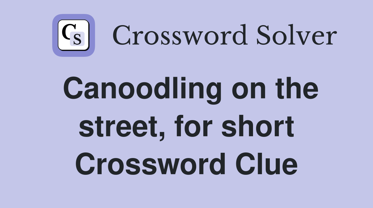 Canoodling on the street, for short Crossword Clue