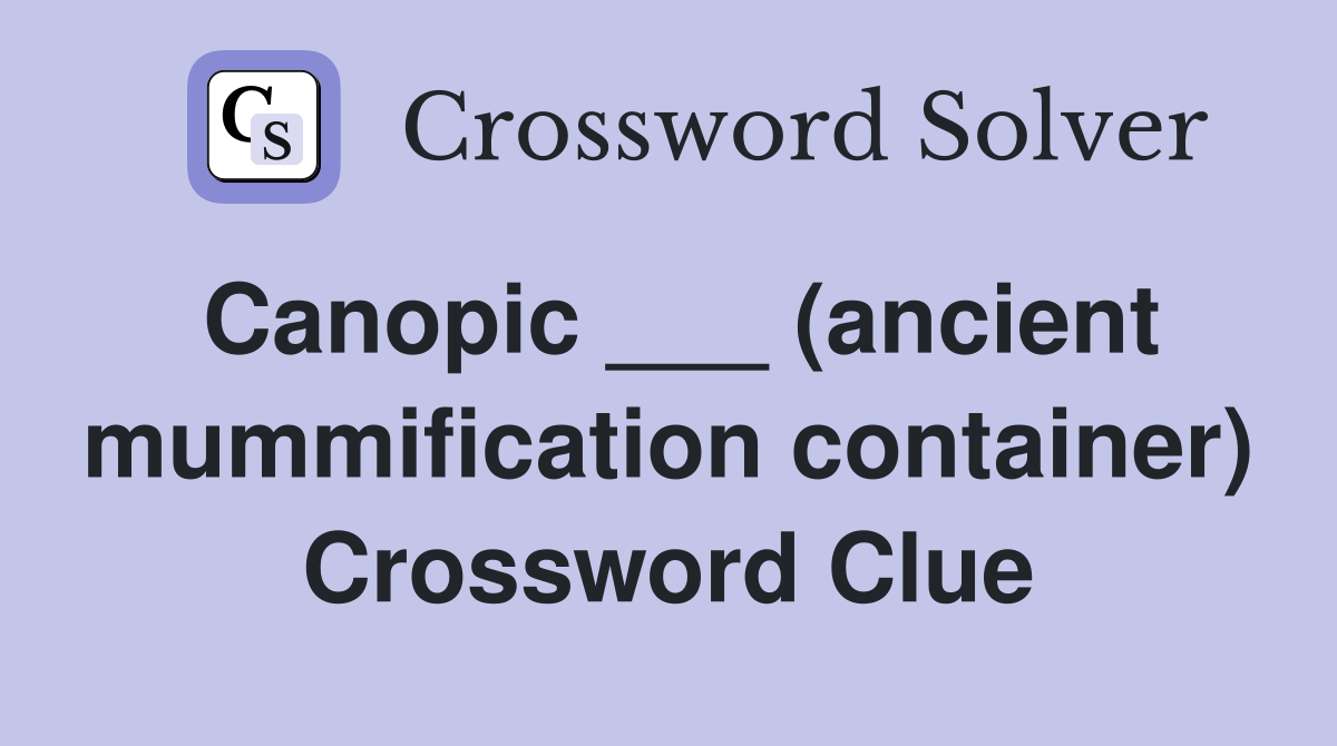 Canopic ___ (ancient mummification container) Crossword Clue