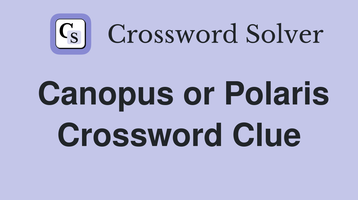 Canopus or Polaris Crossword Clue