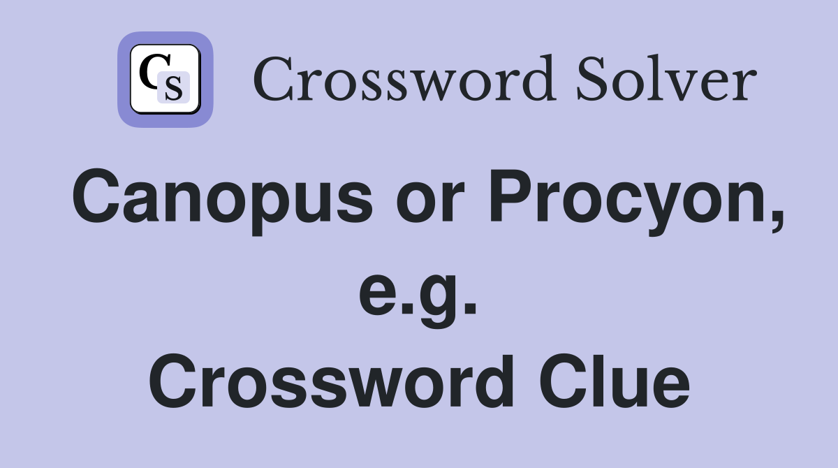 Canopus or Procyon, e.g. Crossword Clue