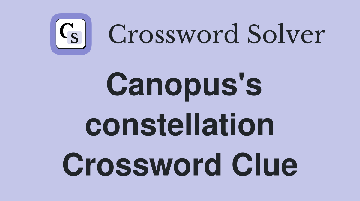 Canopus's constellation Crossword Clue