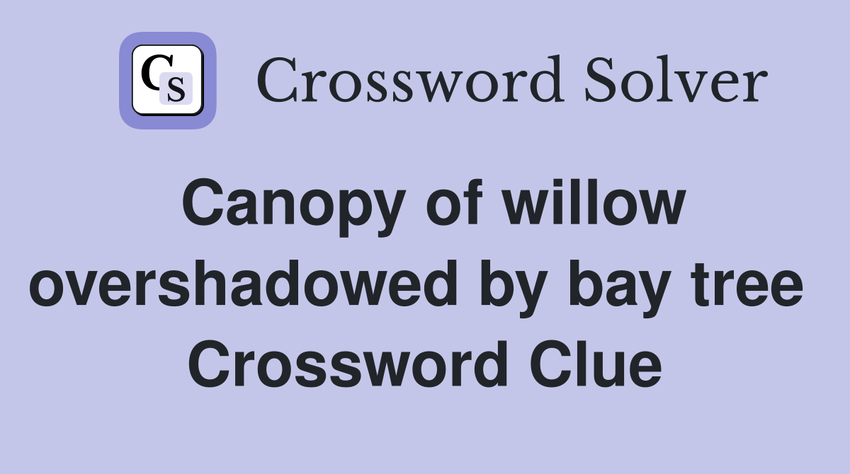Canopy of willow overshadowed by bay tree  Crossword Clue