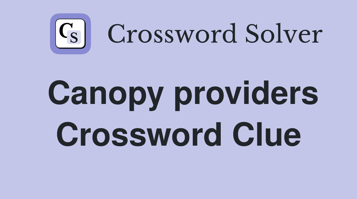 Canopy providers Crossword Clue