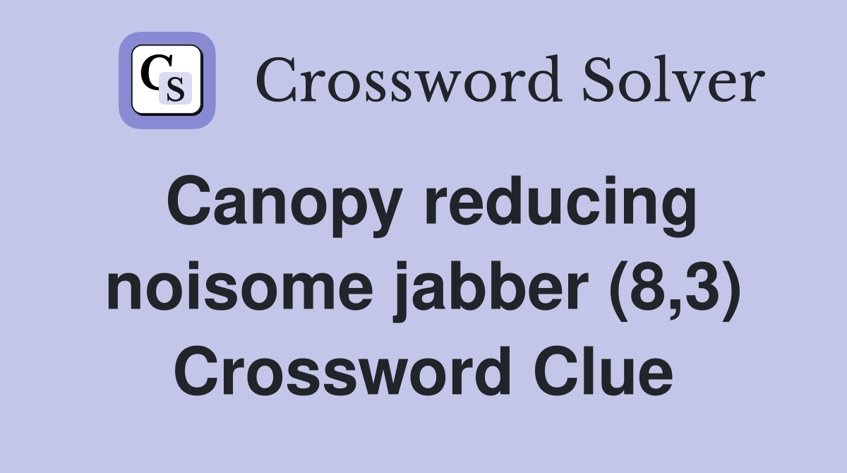 Canopy reducing noisome jabber (8,3) Crossword Clue