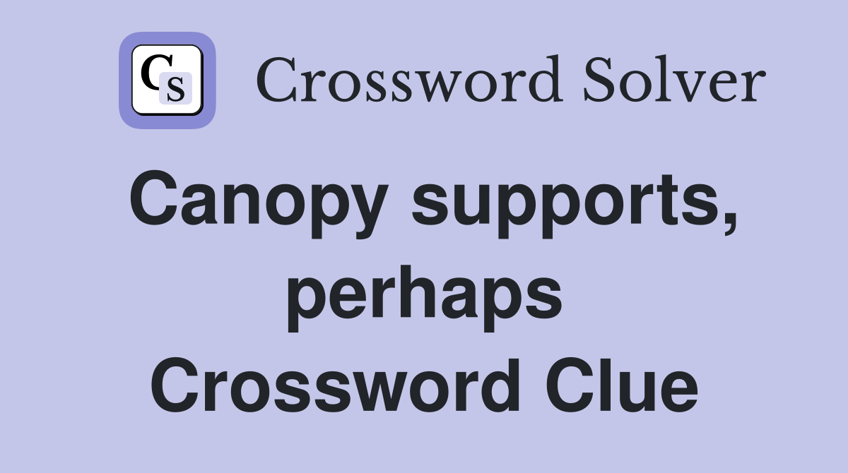 Canopy supports, perhaps Crossword Clue