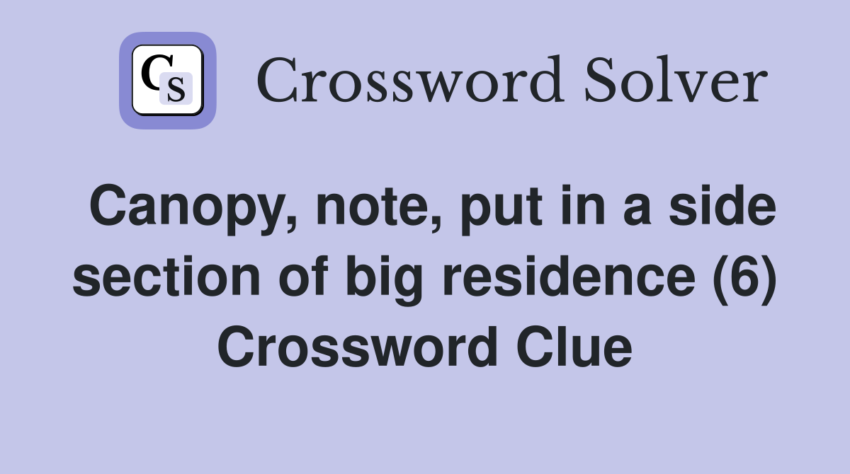 Canopy, note, put in a side section of big residence (6) Crossword Clue