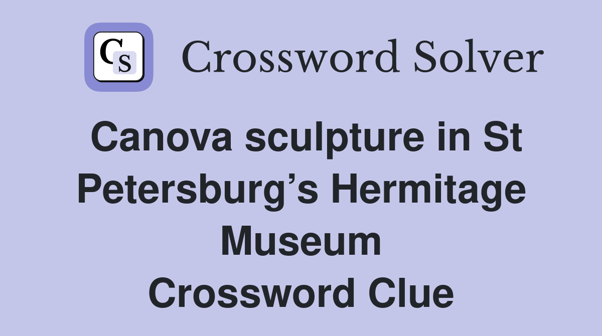 Canova sculpture in St Petersburg’s Hermitage Museum Crossword Clue