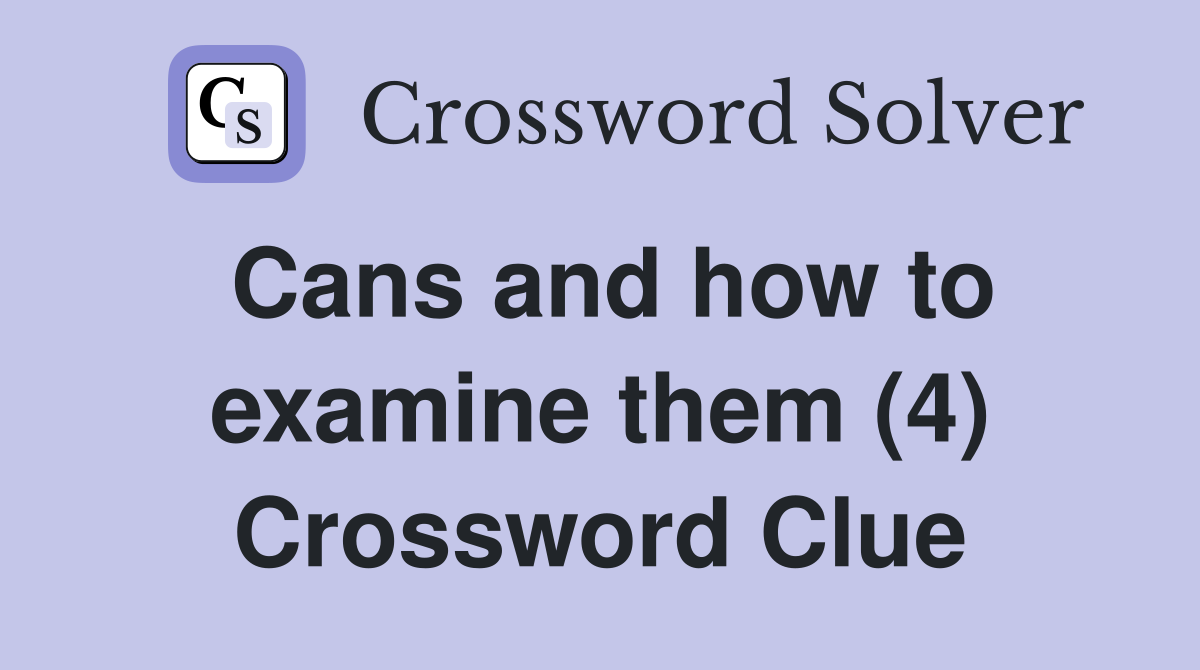 Cans and how to examine them (4) Crossword Clue