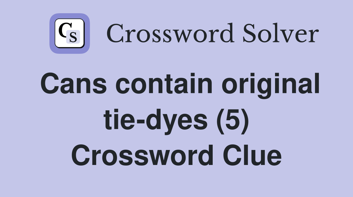 Cans contain original tie-dyes (5) Crossword Clue